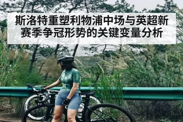 斯洛特重塑利物浦中场与英超新赛季争冠形势的关键变量分析